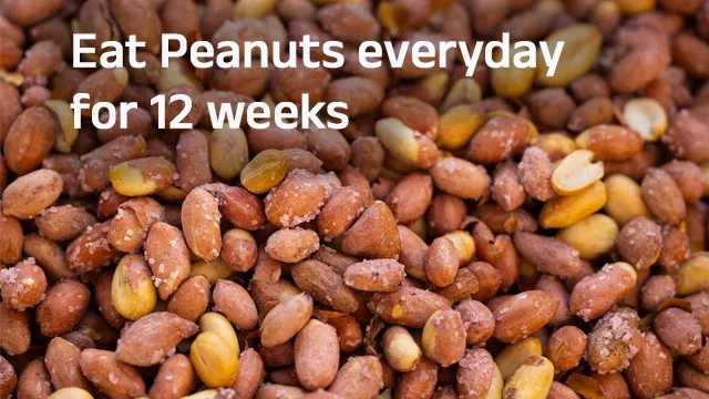 Eat Peanuts everyday for 12 weeks